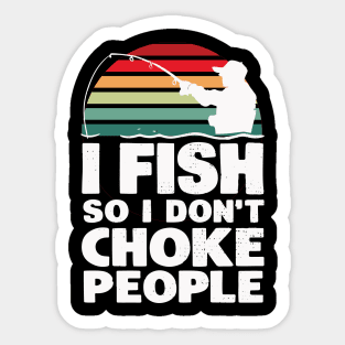 I fish so I don't choke people Sticker
